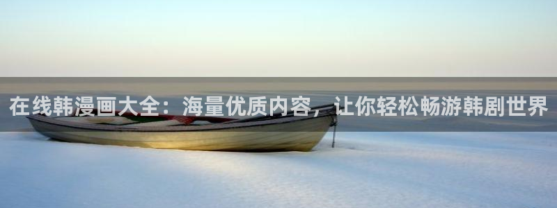 歪歪汗汗漫画sss下拉式：在线韩漫画大全：海量优质内容，让你轻松畅游韩剧世界