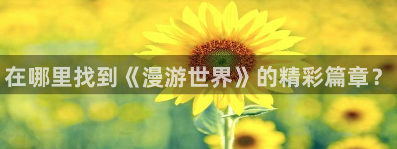 汗汗漫画免费观看页面看漫画下拉式：在哪里找到《漫游世界》的精彩篇章？