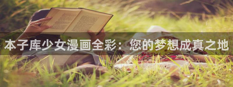 汗汗漫画sss首页：本子库少女漫画全彩：您的梦想成真之地