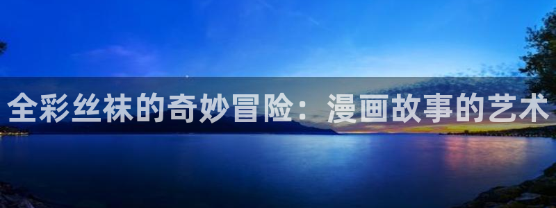汗汗漫画cc：全彩丝袜的奇妙冒险：漫画故事的艺术