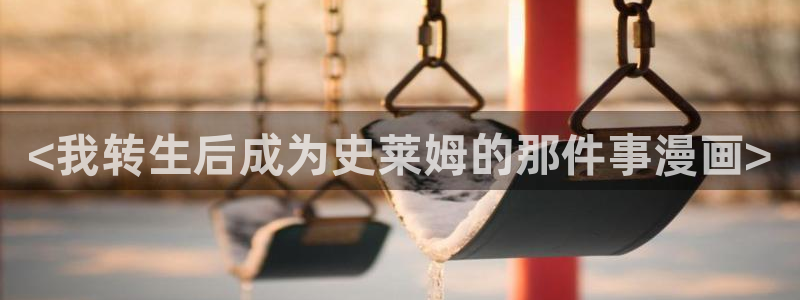 歪歪羞羞汗汗漫画ssss：<我转生后成为史莱姆的那件事漫画>